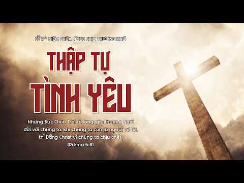 LỄ KỶ NIỆM CHÚA JÊSUS CHỊU THƯƠNG KHÓ | THẬP TỰ TÌNH YÊU | HTTL TÂN XUÂN