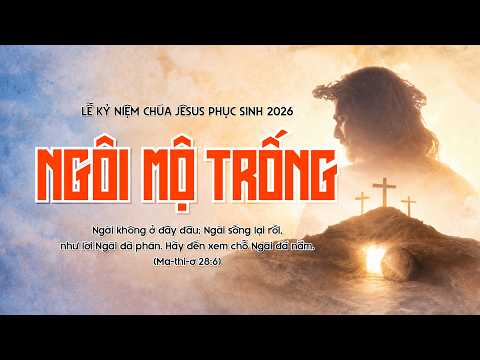LỄ KỶ NIỆM CHÚA JÊSUS PHỤC SINH | NGÔI MỘ TRỐNG | HTTL TÂN XUÂN